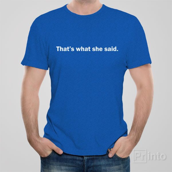 That’s what she said – T-shirt