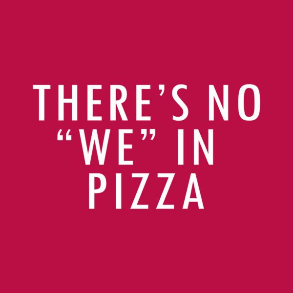 There is no WE in pizza – T-shirt