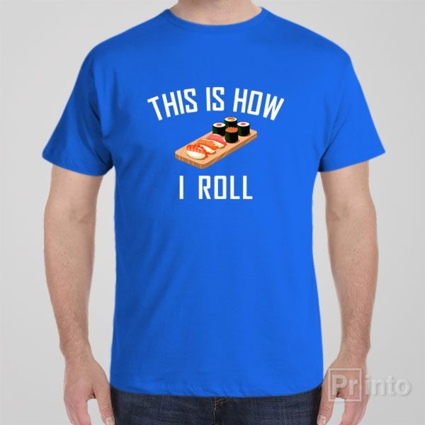 This is how I roll (sushi) – T-shirt