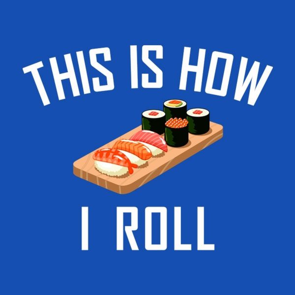 This is how I roll (sushi) – T-shirt