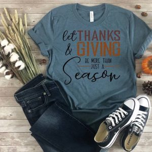 Turkey Fall Thanksgiving Be More Than Just A Season Shirt