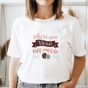 Valentine Quote Shirt Where You Bean All My Life