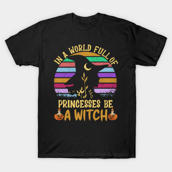 Vintage In A World Full Of Princesses Be Witch Halloween T-Shirt