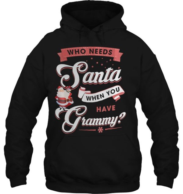 Who Needs Santa When You Have Grammy Christmas Gift Hoodie Shirt