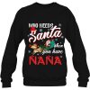 Who Needs Santa When You Have Nana Christmas Custom Name Sweatshirt