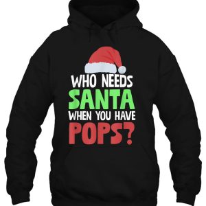 Who Needs Santa When You Have Pops Funny Christmas Hoodie Tee