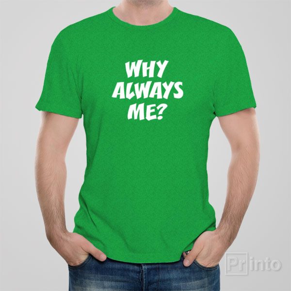 Why always me – T-shirt