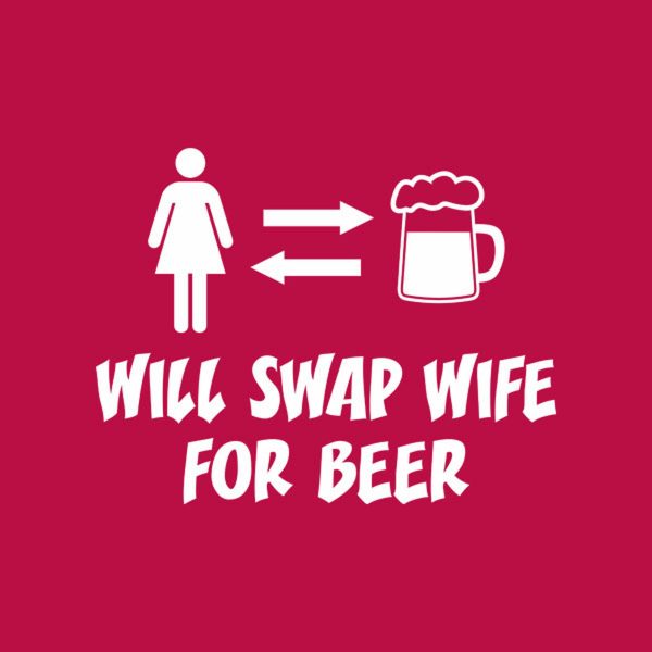 Will swap wife for beer – T-shirt