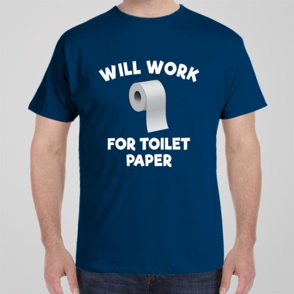 Will work for toilet paper – T-shirt