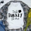 Womens Thanksgving Talk Turkey To Me Shirt