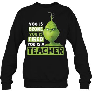 You Is Broke Tired A Teacher Grinch Shirt