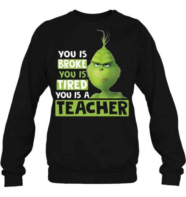 You Is Broke Tired A Teacher Grinch Shirt