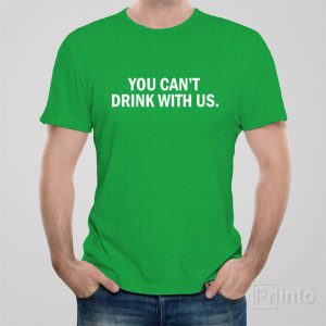 You can’t drink with us