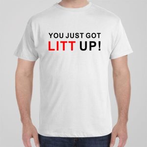 You just got litt up T shirt 1