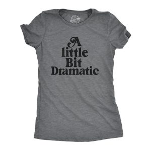 Womens A Little Bit Dramatic T Shirt Funny Emotional Over The Top Joke Tee For Ladies 1