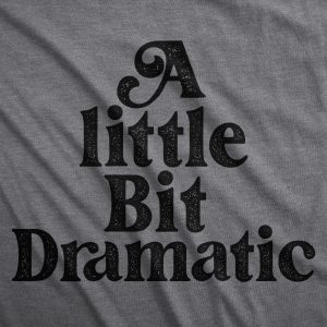 Womens A Little Bit Dramatic T Shirt Funny Emotional Over The Top Joke Tee For Ladies 1 Womens A Little Bit Dramatic T Shirt Funny Emotional Over The Top Joke Tee For Ladies 2