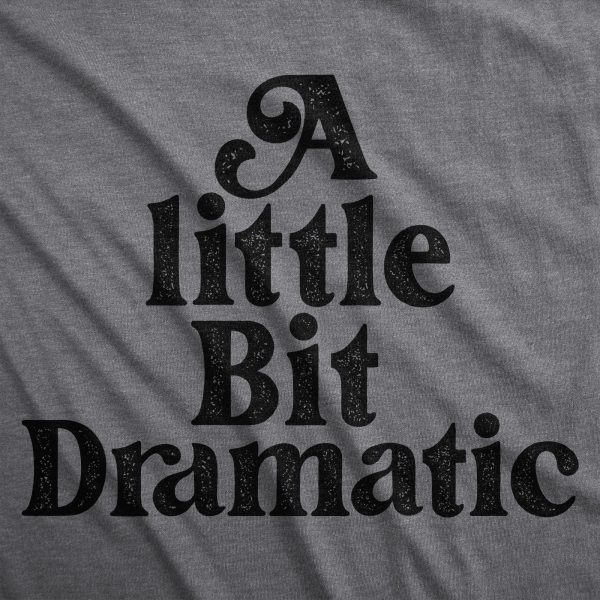 Womens A Little Bit Dramatic T Shirt Funny Emotional Over The Top Joke Tee For Ladies