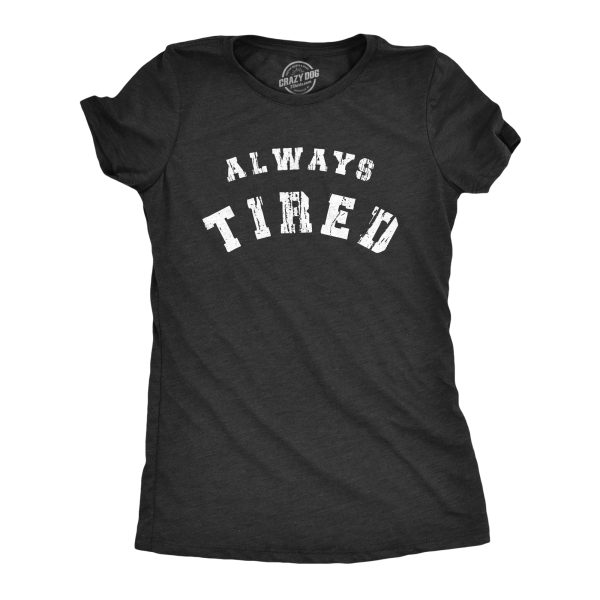 Womens Always Tired T Shirt Funny Sleepy Exhausted Low Energy Joke Tee For Ladies