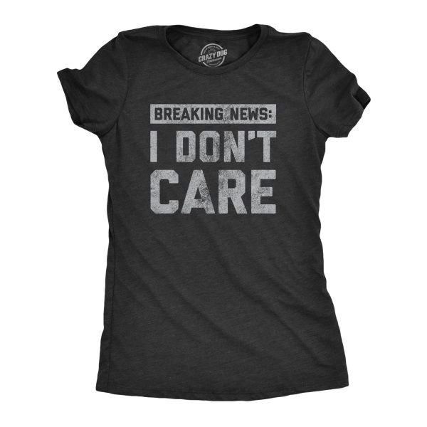 Womens Breaking News I Don’t Care T shirt Funny Sarcastic Graphic Novelty Tee