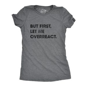 Womens But First Let Me Overreact Tshirt Funny Reaction Freak Out Graphic Novelty Tee
