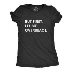 Womens But First Let Me Overreact Tshirt Funny Reaction Freak Out Graphic Novelty Tee 3