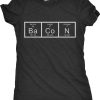 Womens Chemistry of Bacon T Shirt Funny Periodic Table Tee For Ladies