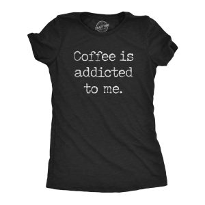 Womens Coffee Is Addicted To Me Tshirt Funny Sarcastic Caffeine Lover Novelty Graphic Tee For Ladies 1
