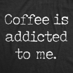 Womens Coffee Is Addicted To Me Tshirt Funny Sarcastic Caffeine Lover Novelty Graphic Tee For Ladies 1 Womens Coffee Is Addicted To Me Tshirt Funny Sarcastic Caffeine Lover Novelty Graphic Tee For Ladies 2