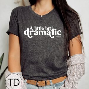 A Little Bit Dramatic – Funny Women’s T-Shirt