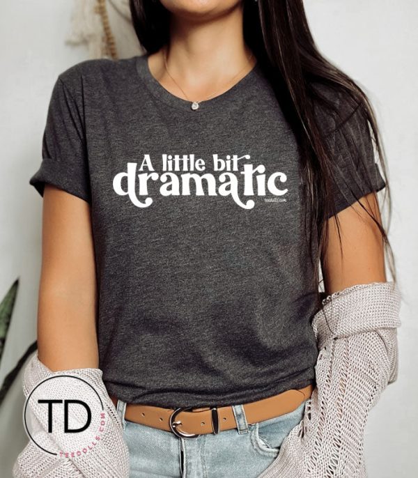 A Little Bit Dramatic – Funny Women’s T-Shirt