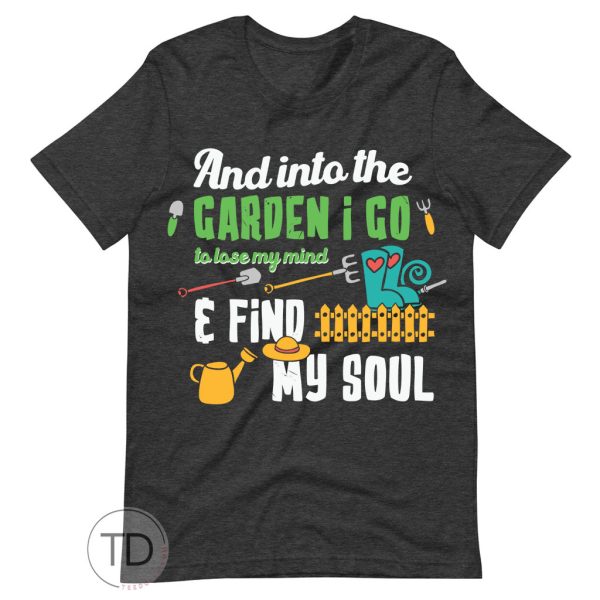 And Into The Garden I Go – Quote Plant Shirt