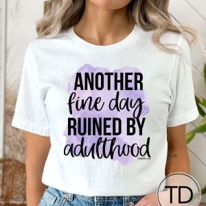 Another Fine Day Ruined By Adulthood – Funny Tee Shirt
