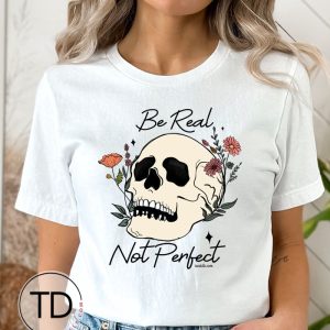 Be Real Not Perfect – Wildflower and Skull Quote Graphic Tee Shirt