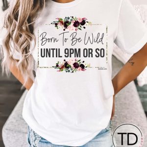 Born To Be Wild Until 9pm Or So – Funny Graphic Tee