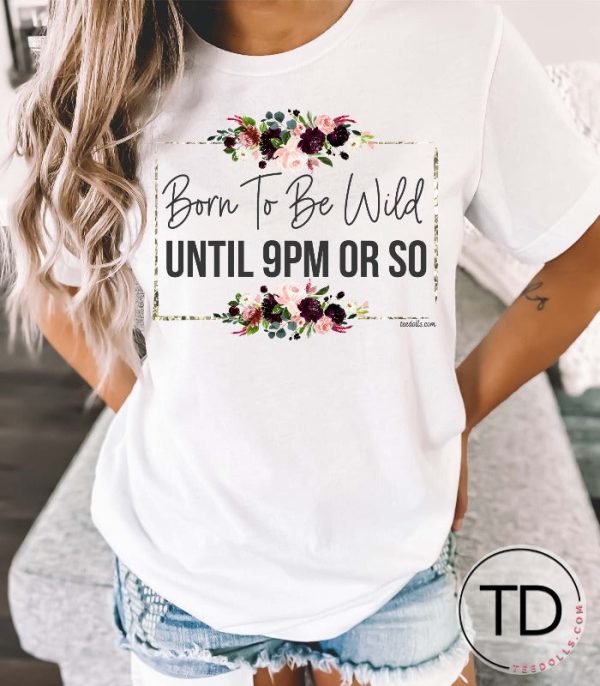 Born To Be Wild Until 9pm Or So – Funny Graphic Tee