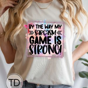 By The Way My Sarcasm Game Is Strong – Cute Graphic Tee Shirt