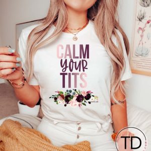 Calm Your Tits – Funny Graphic Tee Shirt