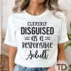 Cleverly Disguised As A Responsible Adult – Funny Quote T-Shirt