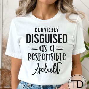 Cleverly Disguised As A Responsible Adult – Funny Quote T-Shirt