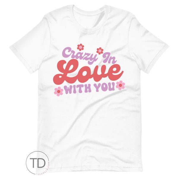 Crazy In Love With You – Valentine T Shirt