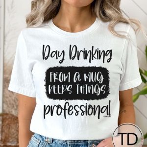 Day Drinking From A Mug Keeps Things Professional – Funny Quote T-Shirt