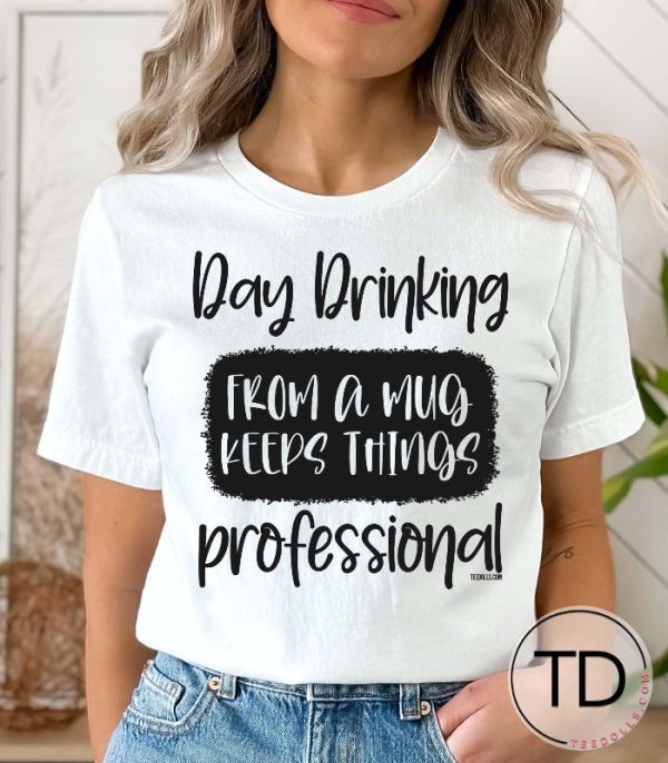 Day Drinking From A Mug Keeps Things Professional – Funny Quote T-Shirt