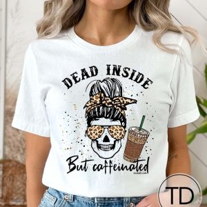 Dead Inside But Caffeinated – Funny Tee Shirt