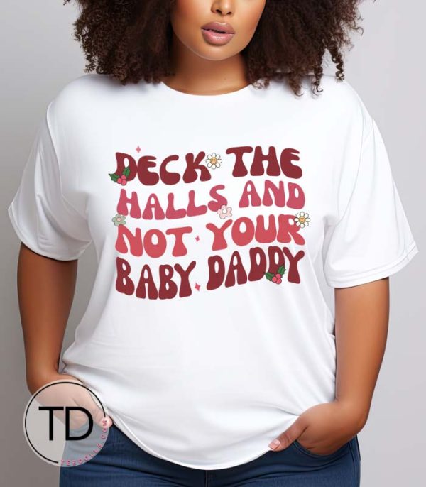 Deck The Halls And Not Your Baby Daddy – Funny Christmas Shirt