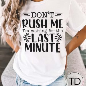 Don’t Rush Me I’m Waiting For The Last Minute – Funny Quote T-Shirt