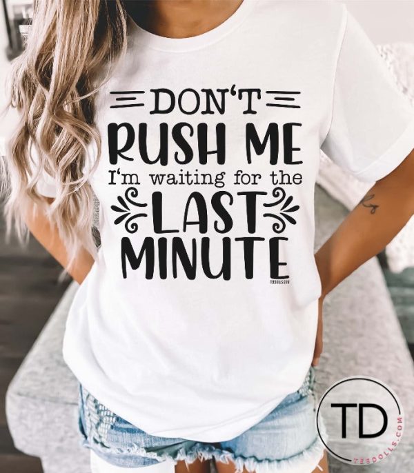 Don’t Rush Me I’m Waiting For The Last Minute – Funny Quote T-Shirt
