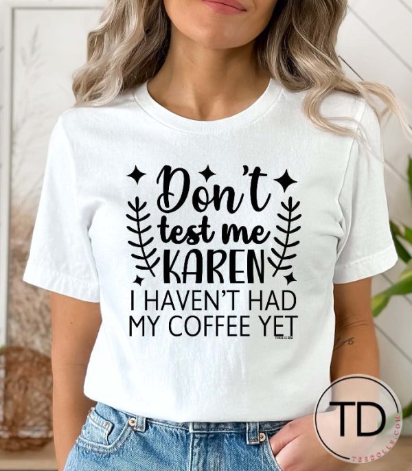 Don’t Test Me Karen I Havn’t Had My Coffee Yet – Funny Quote Tee Shirt