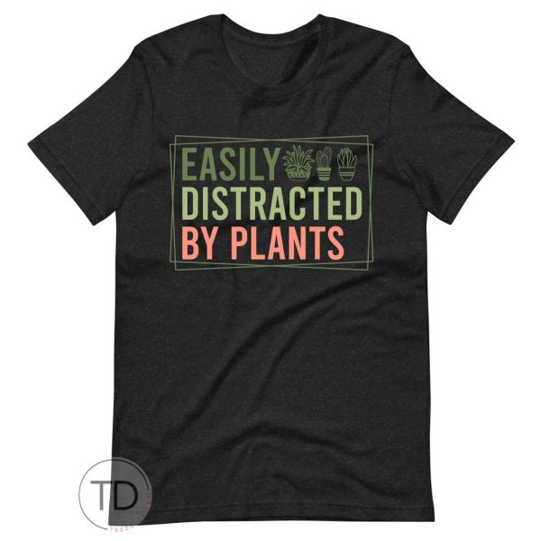 Easily Distracted By Plants – Plant Shirt