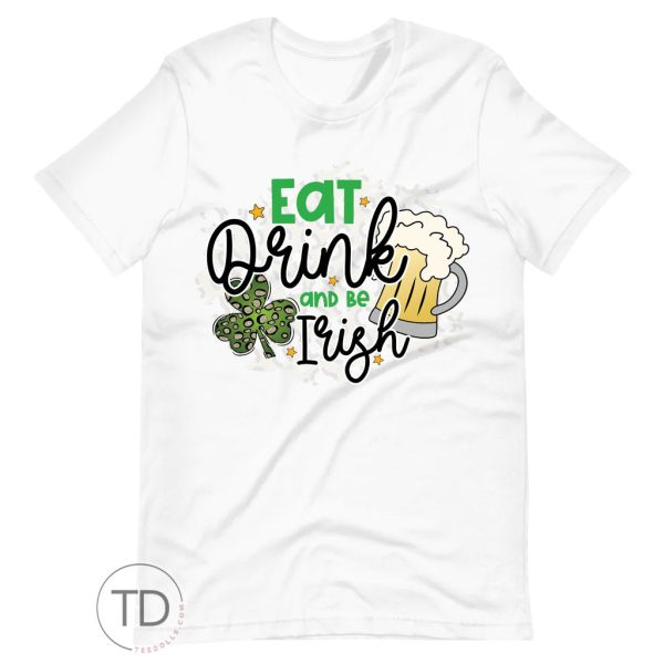 Eat Drink & Be Irish – Saint Paddy’s Day Shirt