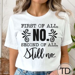 First Of All, No. Second Of All, Still No – Funny Quote T-Shirt